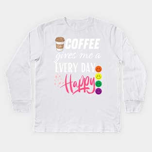 Coffee gives me a every day happy Kids Long Sleeve T-Shirt